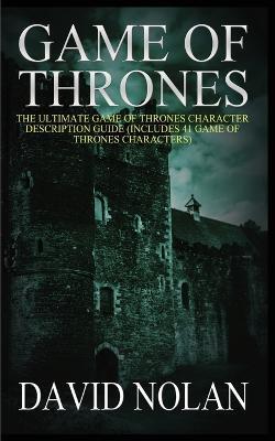 Game of Thrones: The Ultimate Game of Thrones Character Description Guide (Includes 41 Game of Thrones Characters) - David Nolan - cover