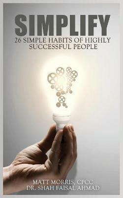 Simplify: 26 Simple Habits of Highly Successful People - Shah Faisal Ahmad - cover