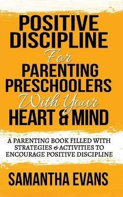Positive Discipline for Parenting Preschoolers with Your Heart & Mind: A Parenting Book Filled With Strategies & Activities To Encourage Positive Discipline - Samantha Evans - cover