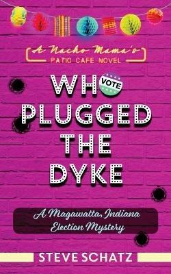 Who Plugged the Dyke: A Magawatta, Indiana Election Mystery - Steve Schatz - cover