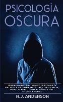 Psicologia Oscura: Domina los secretos avanzados de: la guerrilla psicologica, persuasion, PNL oscura, control mental, terapia cognitivo conducta, manipulacion y psicologia humana - R J Anderson - cover