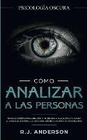 Como analizar a las personas: Psicologia Oscura - Tecnicas secretas para analizar e influenciar a cualquiera utilizando el lenguaje corporal, la ... y los tipos de personalidad - R J Anderson - cover