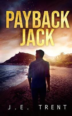 Payback Jack: A Vigilante Justice Thriller - J E Trent - cover