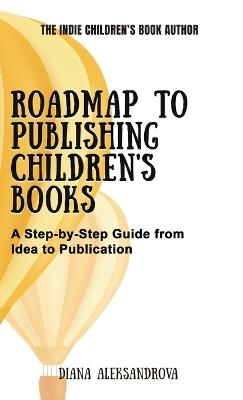 Roadmap to Publishing Children's Books: A Step-by-Step Guide from Idea to Publication - Diana Aleksandrova - cover