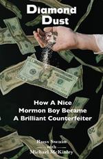 Diamond Dust: How A Nice Mormon Boy Became A Brilliant Counterfeiter