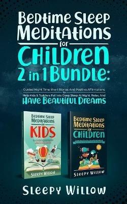 Bedtime Sleep Meditations For Children 2 In 1 Bundle: Guided Night Time Short Stories With Positive Affirmations To Help Kids & Toddlers Fall Into Deep Sleep At Night, Relax, And Have Beautiful Dreams - Sleepy Willow - cover