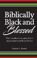 Biblically Black & Blessed What the Bible Says About God's Relationship with Black People - Henry L Razor - cover