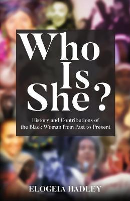 Who Is She? History and Contributions of the Black Woman from Past to Present - Elogeia Hadley - cover