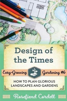 Design of the Times: How to Plan Glorious Landscapes and Gardens - Rosefiend Cordell - cover