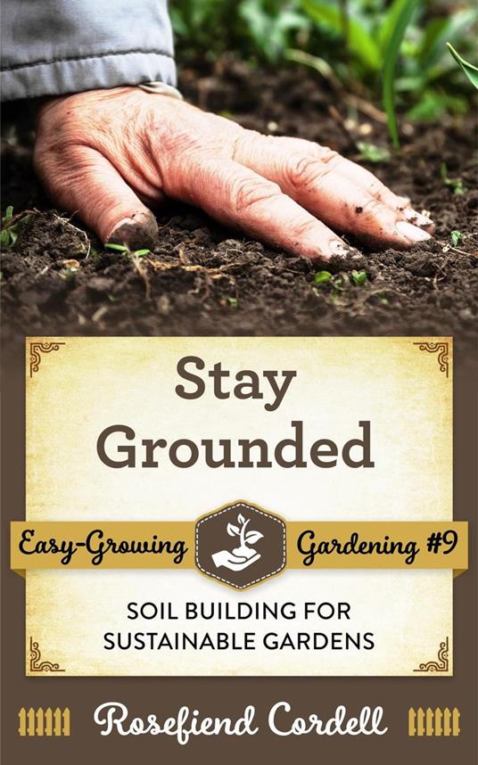 Stay Grounded: Soil Building for Sustainable Gardens