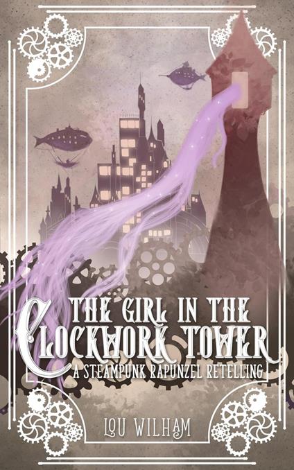 The Girl in the Clockwork Tower: A Steampunk Rapunzel Retelling - Lou Wilham - cover