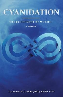 Cyanidation: The Refinement of My Life: A Memoir - Jennoa R Graham Ph D - cover