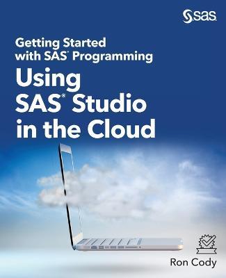 Getting Started with SAS Programming: Using SAS Studio in the Cloud - Ron Cody - cover