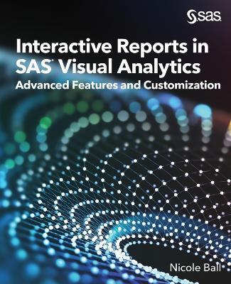 Interactive Reports in SAS(R) Visual Analytics: Advanced Features and Customization - Nicole Ball - cover