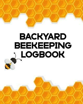 Backyard Beekeeping Logbook: Apiary Queen Catcher Honey Agriculture - Aimee Michaels - cover
