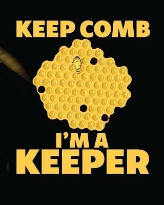 Keep Comb I'm A Keeper: Beekeeping Log Book Apiary Queen Catcher Honey Agriculture - Holly Placate - cover