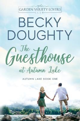 The Guesthouse at Autumn Lake: A Garden Variety Lovers Club Novel - Becky Doughty - cover