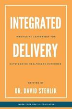 Integrated Delivery: Innovating Leadership for Outstanding Healthcare Outcomes