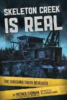 Skeleton Creek is Real: The Shocking Truth Revealed - Patrick Carman - cover