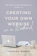 The Female Entrepreneur's Guide to Creating Your Own Website in a Weekend