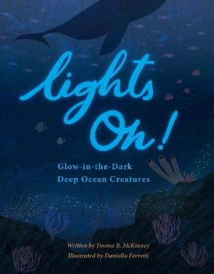 Lights On!: Glow-in-the-Dark Deep Ocean Creatures - Donna B. McKinney - cover