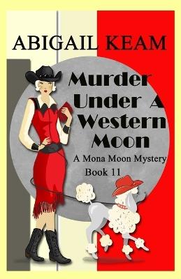 Murder Under A Western Moon: A 1930s Mona Moon Historical Cozy Mystery - Abigail Keam - cover