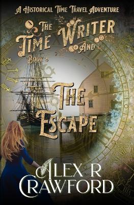 The Time Writer and The Escape: A Historical Time Travel Adventure (Time Writer Book 4) - Alex R Crawford - cover