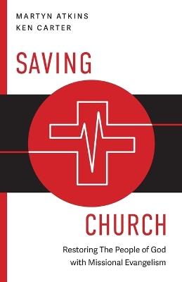 Saving Church: Restoring The People of God with Missional Evangelism - Martyn Atkins,Kenneth H Carter - cover