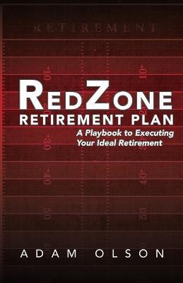 RedZone Retirement Plan: A Playbook to Executing Your Ideal Retirement - Adam Olson - cover