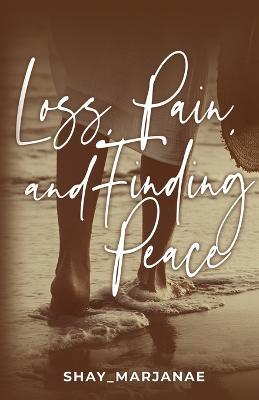 Loss, Pain, and Finding Peace - Shay_ Marjanae - cover