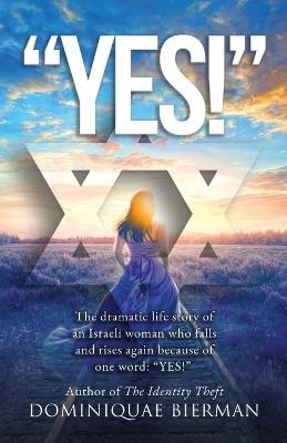 "Yes!": The Dramatic Life Story of an Israeli Woman Who Falls and Rises Again Because of One Word: YES! - Dominiquae Bierman - cover