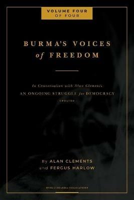 Burma's Voices of Freedom in Conversation with Alan Clements, Volume 4 of 4: An Ongoing Struggle for Democracy - Updated - Fergus Harlow,Alan E Clements - cover