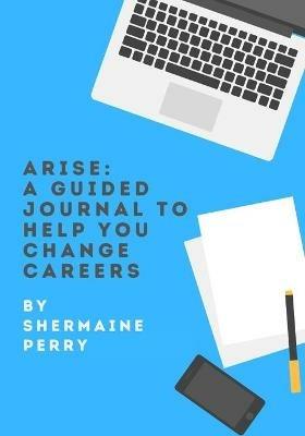 Arise: A Guided Journal To Help You Change Careers - Shermaine Perry - cover