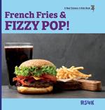 French Fries & Fizzy Pop! (hardcover)