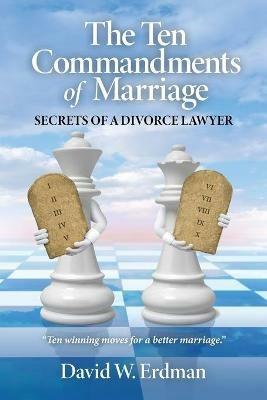 The Ten Commandments of Marriage: Secrets of a Divorce Lawyer - David W Erdman - cover