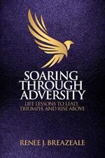 Soaring through Adversity: Life Lessons to Lead, Triumph, and Rise Above