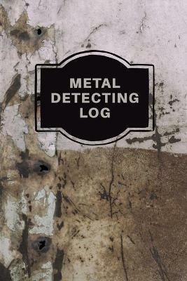 Metal Detecting Log Book: Metal Detectorists Record Book, Dirt Fishing Notebook, Pocket Size Treasure Hunting Journal, Metal Detector Gift - Teresa Rother - cover