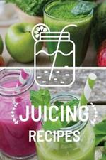 Juicing Recipe Book: Write-In Smoothie and Juice Recipe Book, Cleanse And Detox Log Book, Blank Book For Green Juicing Health And Vitality