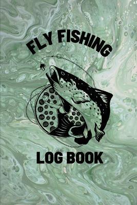 Fly Fishing Log Book: Anglers Notebook For Tracking Weather Conditions, Fish Caught, Flies Used, Fisherman Journal For Recording Catches, Hatches, And Patterns - Teresa Rother - cover