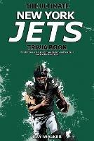 The Ultimate New York Jets Trivia Book: A Collection of Amazing Trivia Quizzes and Fun Facts for Die-Hard Jets Fans!