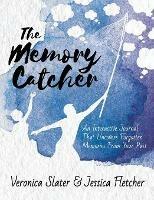 The Memory Catcher: An Interactive Journal That Uncovers Forgotten Memories From Your Past - Veronica Slater,Jessica Fletcher - cover