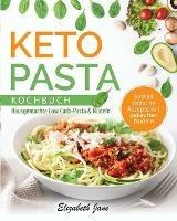 Keto Pasta Kochbuch: Hausgemachte Low Carb-Pasta & NudeIn - Elizabeth Jane - cover