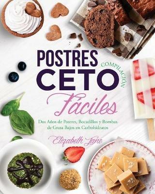 Postres Compilacion Ceto Faciles: Dos Anos de Postres, Bocadillos y Bombas de Grasa Bajos en Carbohidratos - Elizabeth Jane - cover