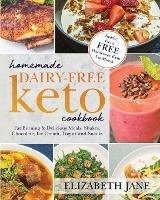 Homemade Dairy-Free Keto Cookbook: Fat Burning & Delicious Meals, Shakes, Chocolate, Ice Cream, Yogurt and Snacks - Elizabeth Jane - cover