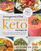 Hausgemachtes milchfreies Keto-Kochbuch: Fettverbrennende & leckere Mahlzeiten, Shakes, Schokolade, Eiscreme, Joghurt und Snacks - Elizabeth Jane - cover