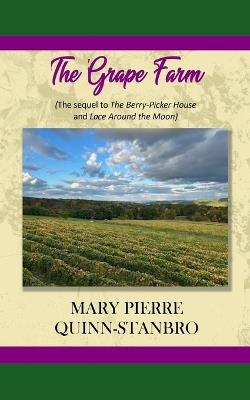 The Grape Farm: The Sequel to the Berry-Picker House and Lace Around the Moon - Mary Pierre Quinn-Stanbro - cover