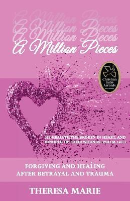 A Million Pieces: Forgiving and Healing After Betrayal and Trauma - Theresa Marie - cover