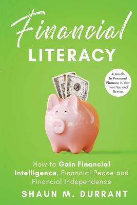 Financial Literacy: How to Gain Financial Intelligence, Financial Peace and Financial Independence - Shaun M Durrant - cover