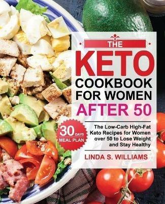 The Keto Cookbook for Women after 50: The Low-Carb High-Fat Keto Recipes for Women over 50 with 30 Days Meal Plan to Lose Weight and Stay Healthy - Linda S Williams - cover