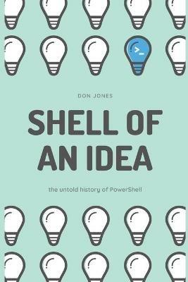 Shell of an Idea: The Untold History of PowerShell - Don Jones - cover